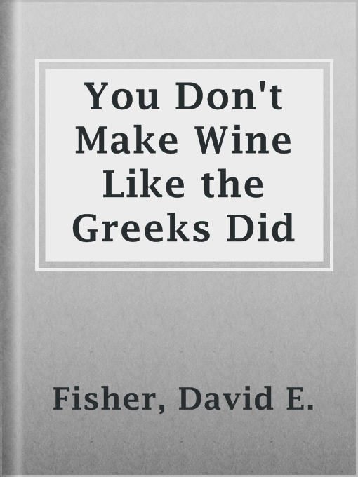 Title details for You Don't Make Wine Like the Greeks Did by David E. Fisher - Available